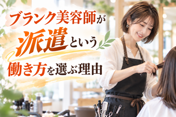 ブランク美容師が派遣という働き方を選ぶ理由